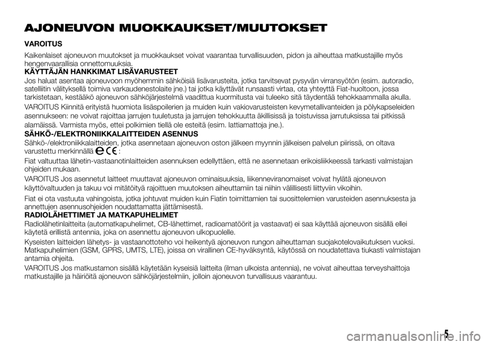 FIAT TALENTO 2017 Käyttö- ja huolto-ohjekirja (in in Finnish) AJONEUVON MUOKKAUKSET/MUUTOKSET
VAROITUS
Kaikenlaiset ajoneuvon muutokset ja muokkaukset voivat vaarantaa turvallisuuden, pidon ja aiheuttaa matkustajille myös
hengenvaarallisia onnettomuuksia.
KÄYT FIAT TALENTO 2017 Käyttö- ja huolto-ohjekirja (in in Finnish) AJONEUVON MUOKKAUKSET/MUUTOKSET
VAROITUS
Kaikenlaiset ajoneuvon muutokset ja muokkaukset voivat vaarantaa turvallisuuden, pidon ja aiheuttaa matkustajille myös
hengenvaarallisia onnettomuuksia.
KÄYT