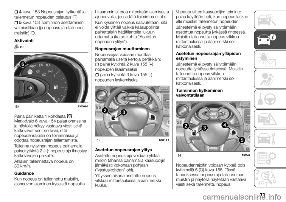FIAT TALENTO 2017 Käyttö- ja huolto-ohjekirja (in in Finnish) 4kuva 153 Nopeusrajan kytkentä ja
tallennetun nopeuden palautus (R).
5kuva 153 Toiminnon asettaminen
valmiustilaan (ja nopeusrajan tallennus
muistiin) (O.
Aktivointi
81)
Paina painiketta 1 kohdasta.
FIAT TALENTO 2017 Käyttö- ja huolto-ohjekirja (in in Finnish) 4kuva 153 Nopeusrajan kytkentä ja
tallennetun nopeuden palautus (R).
5kuva 153 Toiminnon asettaminen
valmiustilaan (ja nopeusrajan tallennus
muistiin) (O.
Aktivointi
81)
Paina painiketta 1 kohdasta.