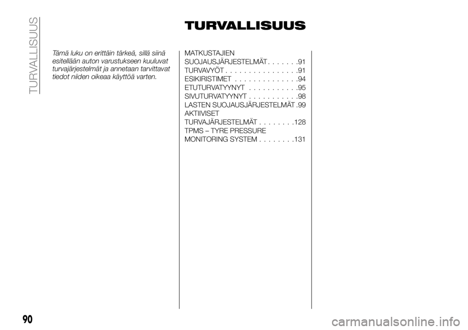 FIAT TALENTO 2017  Käyttö- ja huolto-ohjekirja (in in Finnish) TURVALLISUUS
Tämä luku on erittäin tärkeä, sillä siinä
esitellään auton varustukseen kuuluvat
turvajärjestelmät ja annetaan tarvittavat
tiedot niiden oikeaa käyttöä varten.MATKUSTAJIEN
S