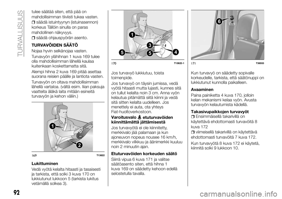 FIAT TALENTO 2017 Käyttö- ja huolto-ohjekirja (in in Finnish) tulee säätää siten, että pää on
mahdollisimman tiiviisti tukea vasten.
säädä istuintyynyn (istuinasennon)
korkeus Tällöin sinulla on paras
mahdollinen näkyvyys.
säädä ohjauspyörän as FIAT TALENTO 2017 Käyttö- ja huolto-ohjekirja (in in Finnish) tulee säätää siten, että pää on
mahdollisimman tiiviisti tukea vasten.
säädä istuintyynyn (istuinasennon)
korkeus Tällöin sinulla on paras
mahdollinen näkyvyys.
säädä ohjauspyörän as