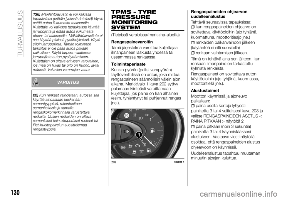 FIAT TALENTO 2018 Käyttö- ja huolto-ohjekirja (in in Finnish) 138)Mäkilähtöavustin ei voi kaikissa
tapauksissa (erittäin jyrkissä rinteissä) täysin
estää autoa liukumasta taaksepäin.
Kuljettaja voi kaikissa tapauksissa käyttää
jarrupoljinta ja estä FIAT TALENTO 2018 Käyttö- ja huolto-ohjekirja (in in Finnish) 138)Mäkilähtöavustin ei voi kaikissa
tapauksissa (erittäin jyrkissä rinteissä) täysin
estää autoa liukumasta taaksepäin.
Kuljettaja voi kaikissa tapauksissa käyttää
jarrupoljinta ja estä
