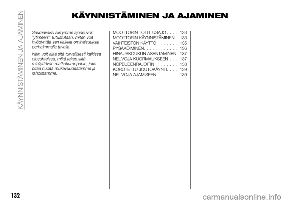 FIAT TALENTO 2018 Käyttö- ja huolto-ohjekirja (in in Finnish) KÄYNNISTÄMINEN JA AJAMINEN
Seuraavaksi siirrymme ajoneuvon
"ytimeen": tutustutaan, miten voit
hyödyntää sen kaikkia ominaisuuksia
parhaimmalla tavalla.
Näin voit ajaa sitä turvallisesti FIAT TALENTO 2018 Käyttö- ja huolto-ohjekirja (in in Finnish) KÄYNNISTÄMINEN JA AJAMINEN
Seuraavaksi siirrymme ajoneuvon
"ytimeen": tutustutaan, miten voit
hyödyntää sen kaikkia ominaisuuksia
parhaimmalla tavalla.
Näin voit ajaa sitä turvallisesti