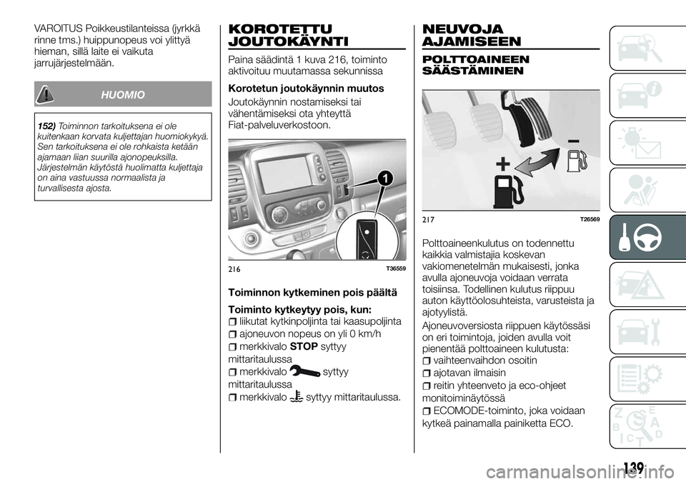 FIAT TALENTO 2018 Käyttö- ja huolto-ohjekirja (in in Finnish) VAROITUS Poikkeustilanteissa (jyrkkä
rinne tms.) huippunopeus voi ylittyä
hieman, sillä laite ei vaikuta
jarrujärjestelmään.
HUOMIO
152)Toiminnon tarkoituksena ei ole
kuitenkaan korvata kuljetta FIAT TALENTO 2018 Käyttö- ja huolto-ohjekirja (in in Finnish) VAROITUS Poikkeustilanteissa (jyrkkä
rinne tms.) huippunopeus voi ylittyä
hieman, sillä laite ei vaikuta
jarrujärjestelmään.
HUOMIO
152)Toiminnon tarkoituksena ei ole
kuitenkaan korvata kuljetta