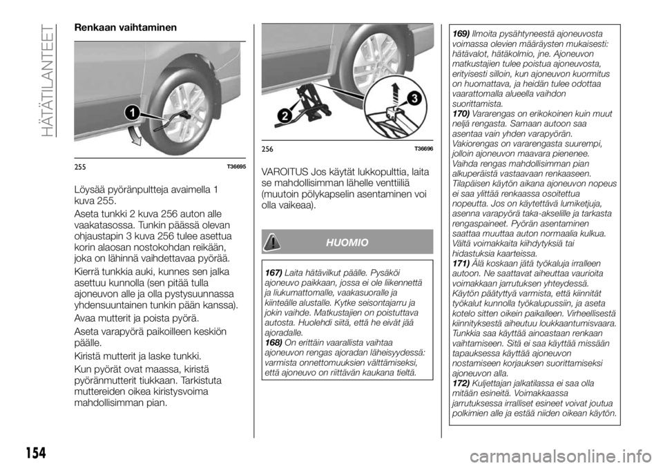 FIAT TALENTO 2018 Käyttö- ja huolto-ohjekirja (in in Finnish) Renkaan vaihtaminen
Löysää pyöränpultteja avaimella 1
kuva 255.
Aseta tunkki 2 kuva 256 auton alle
vaakatasossa. Tunkin päässä olevan
ohjaustapin 3 kuva 256 tulee asettua
korin alaosan nostoko FIAT TALENTO 2018 Käyttö- ja huolto-ohjekirja (in in Finnish) Renkaan vaihtaminen
Löysää pyöränpultteja avaimella 1
kuva 255.
Aseta tunkki 2 kuva 256 auton alle
vaakatasossa. Tunkin päässä olevan
ohjaustapin 3 kuva 256 tulee asettua
korin alaosan nostoko