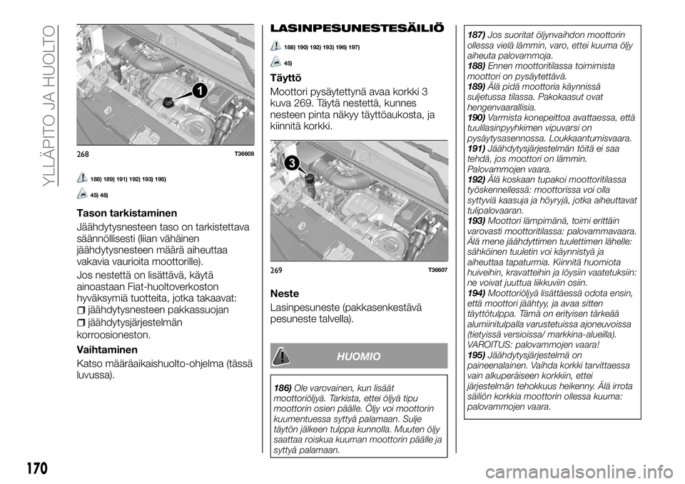 FIAT TALENTO 2018 Käyttö- ja huolto-ohjekirja (in in Finnish) 188) 189) 191) 192) 193) 195)
45) 48)
Tason tarkistaminen
Jäähdytysnesteen taso on tarkistettava
säännöllisesti (liian vähäinen
jäähdytysnesteen määrä aiheuttaa
vakavia vaurioita moottoril FIAT TALENTO 2018 Käyttö- ja huolto-ohjekirja (in in Finnish) 188) 189) 191) 192) 193) 195)
45) 48)
Tason tarkistaminen
Jäähdytysnesteen taso on tarkistettava
säännöllisesti (liian vähäinen
jäähdytysnesteen määrä aiheuttaa
vakavia vaurioita moottoril