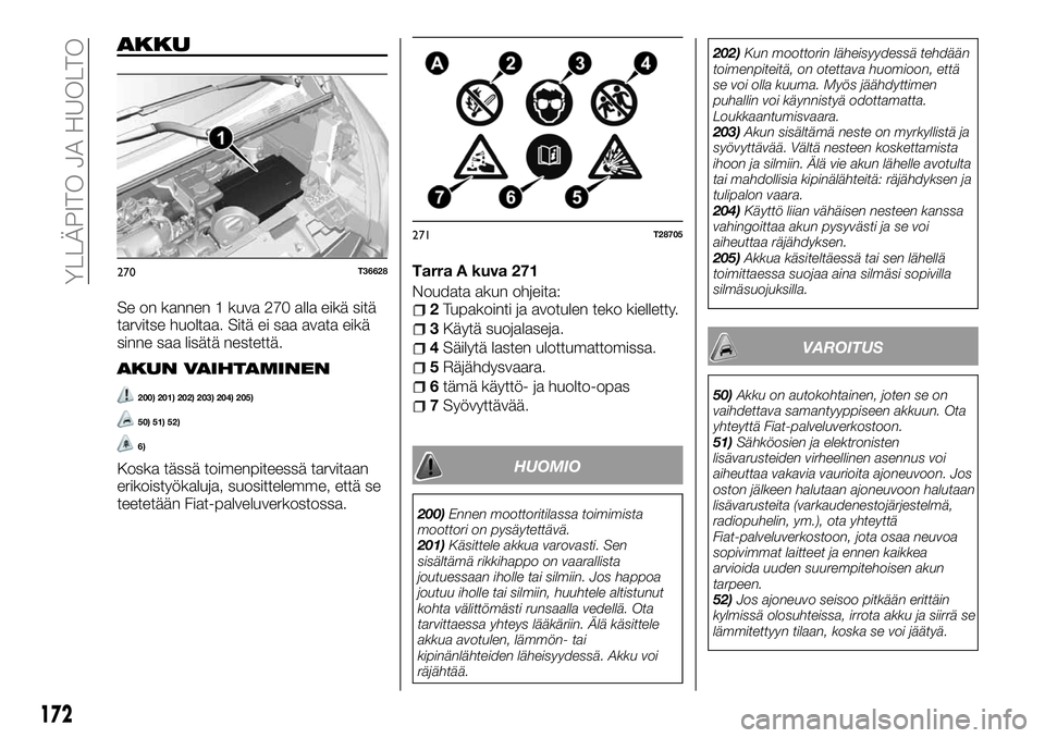 FIAT TALENTO 2018 Käyttö- ja huolto-ohjekirja (in in Finnish) AKKU
Se on kannen 1 kuva 270 alla eikä sitä
tarvitse huoltaa. Sitä ei saa avata eikä
sinne saa lisätä nestettä.
AKUN VAIHTAMINEN
200) 201) 202) 203) 204) 205)
50) 51) 52)
6)
Koska tässä toime FIAT TALENTO 2018 Käyttö- ja huolto-ohjekirja (in in Finnish) AKKU
Se on kannen 1 kuva 270 alla eikä sitä
tarvitse huoltaa. Sitä ei saa avata eikä
sinne saa lisätä nestettä.
AKUN VAIHTAMINEN
200) 201) 202) 203) 204) 205)
50) 51) 52)
6)
Koska tässä toime