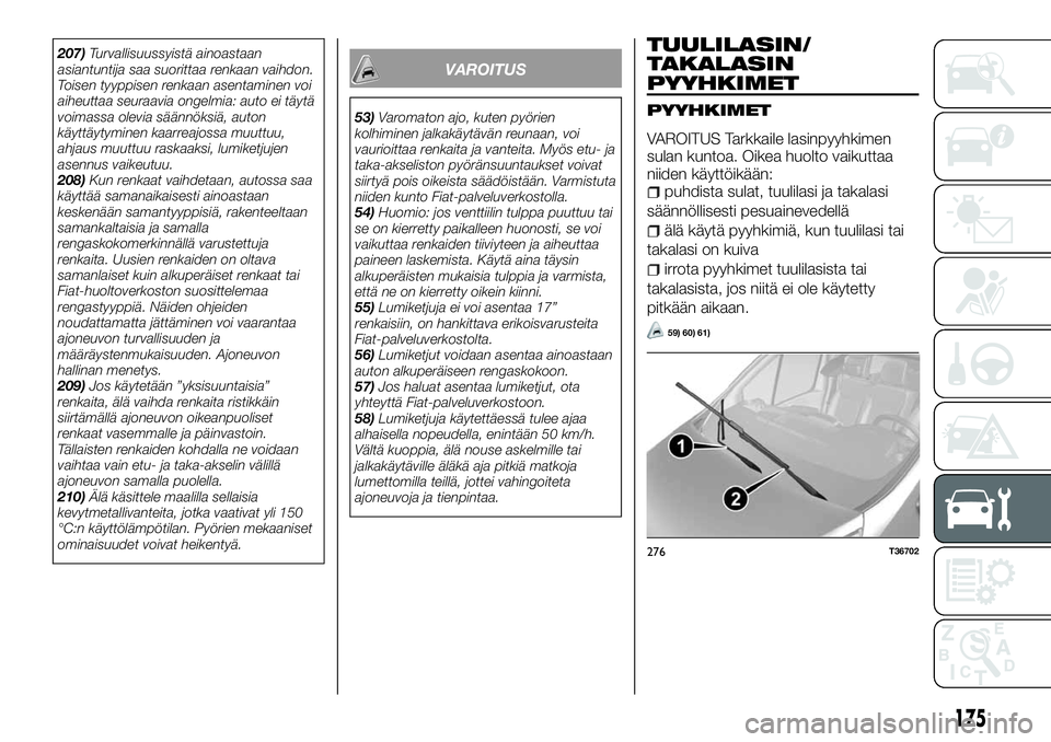 FIAT TALENTO 2018 Käyttö- ja huolto-ohjekirja (in in Finnish) 207)Turvallisuussyistä ainoastaan
asiantuntija saa suorittaa renkaan vaihdon.
Toisen tyyppisen renkaan asentaminen voi
aiheuttaa seuraavia ongelmia: auto ei täytä
voimassa olevia säännöksiä, au FIAT TALENTO 2018 Käyttö- ja huolto-ohjekirja (in in Finnish) 207)Turvallisuussyistä ainoastaan
asiantuntija saa suorittaa renkaan vaihdon.
Toisen tyyppisen renkaan asentaminen voi
aiheuttaa seuraavia ongelmia: auto ei täytä
voimassa olevia säännöksiä, au