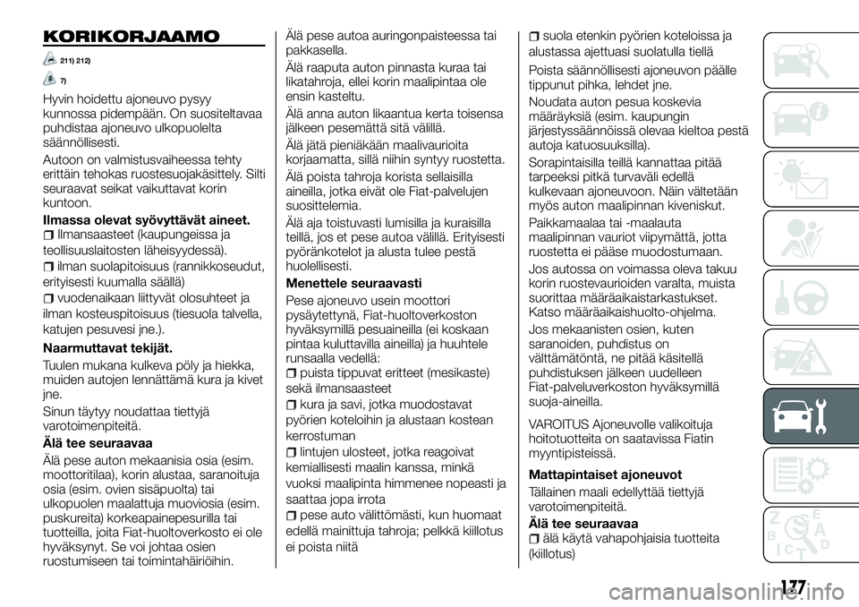 FIAT TALENTO 2018 Käyttö- ja huolto-ohjekirja (in in Finnish) KORIKORJAAMO
211) 212)
7)
Hyvin hoidettu ajoneuvo pysyy
kunnossa pidempään. On suositeltavaa
puhdistaa ajoneuvo ulkopuolelta
säännöllisesti.
Autoon on valmistusvaiheessa tehty
erittäin tehokas r FIAT TALENTO 2018 Käyttö- ja huolto-ohjekirja (in in Finnish) KORIKORJAAMO
211) 212)
7)
Hyvin hoidettu ajoneuvo pysyy
kunnossa pidempään. On suositeltavaa
puhdistaa ajoneuvo ulkopuolelta
säännöllisesti.
Autoon on valmistusvaiheessa tehty
erittäin tehokas r