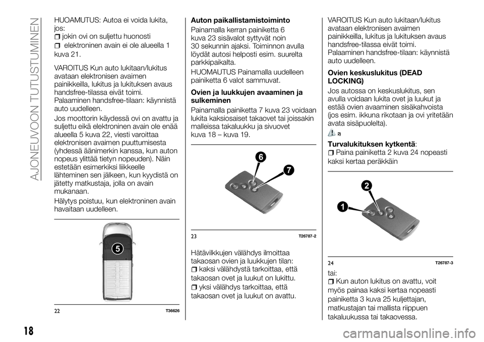 FIAT TALENTO 2018 Käyttö- ja huolto-ohjekirja (in in Finnish) HUOAMUTUS: Autoa ei voida lukita,
jos:
jokin ovi on suljettu huonosti
elektroninen avain ei ole alueella 1
kuva 21.
VAROITUS Kun auto lukitaan/lukitus
avataan elektronisen avaimen
painikkeilla, lukitu FIAT TALENTO 2018 Käyttö- ja huolto-ohjekirja (in in Finnish) HUOAMUTUS: Autoa ei voida lukita,
jos:
jokin ovi on suljettu huonosti
elektroninen avain ei ole alueella 1
kuva 21.
VAROITUS Kun auto lukitaan/lukitus
avataan elektronisen avaimen
painikkeilla, lukitu