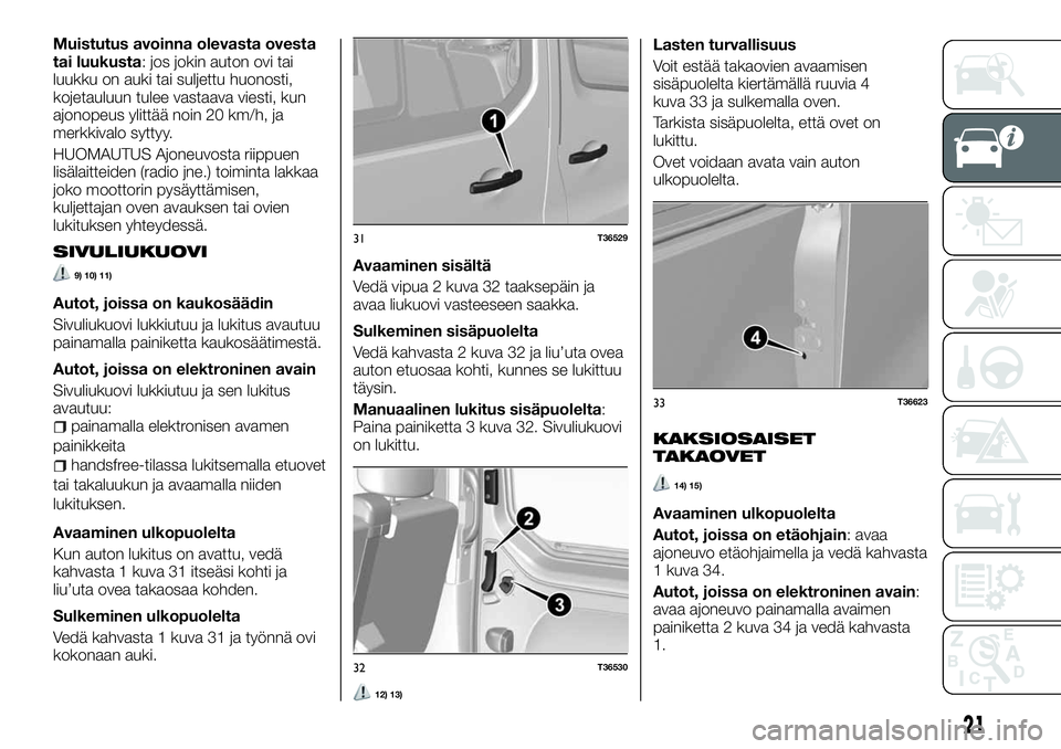 FIAT TALENTO 2018 Käyttö- ja huolto-ohjekirja (in in Finnish) Muistutus avoinna olevasta ovesta
tai luukusta: jos jokin auton ovi tai
luukku on auki tai suljettu huonosti,
kojetauluun tulee vastaava viesti, kun
ajonopeus ylittää noin 20 km/h, ja
merkkivalo syt FIAT TALENTO 2018 Käyttö- ja huolto-ohjekirja (in in Finnish) Muistutus avoinna olevasta ovesta
tai luukusta: jos jokin auton ovi tai
luukku on auki tai suljettu huonosti,
kojetauluun tulee vastaava viesti, kun
ajonopeus ylittää noin 20 km/h, ja
merkkivalo syt