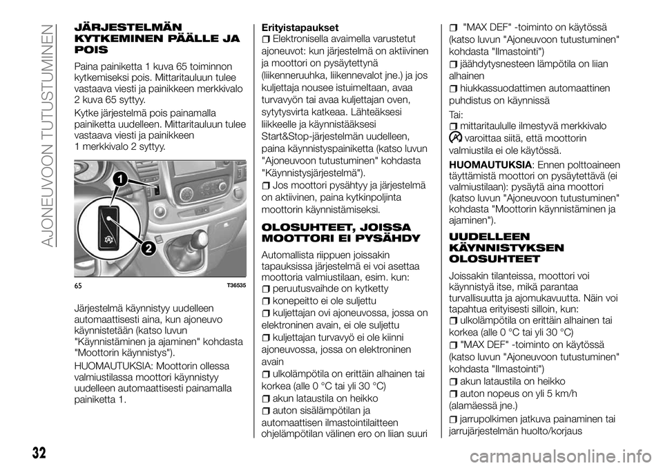 FIAT TALENTO 2018 Käyttö- ja huolto-ohjekirja (in in Finnish) JÄRJESTELMÄN
KYTKEMINEN PÄÄLLE JA
POIS
Paina painiketta 1 kuva 65 toiminnon
kytkemiseksi pois. Mittaritauluun tulee
vastaava viesti ja painikkeen merkkivalo
2 kuva 65 syttyy.
Kytke järjestelmä p FIAT TALENTO 2018 Käyttö- ja huolto-ohjekirja (in in Finnish) JÄRJESTELMÄN
KYTKEMINEN PÄÄLLE JA
POIS
Paina painiketta 1 kuva 65 toiminnon
kytkemiseksi pois. Mittaritauluun tulee
vastaava viesti ja painikkeen merkkivalo
2 kuva 65 syttyy.
Kytke järjestelmä p