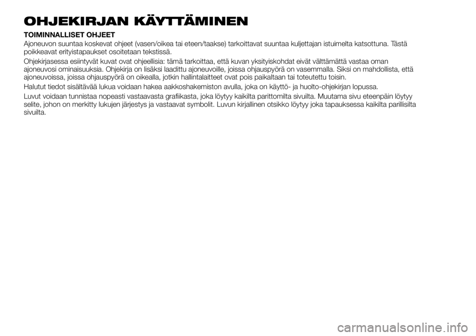 FIAT TALENTO 2018 Käyttö- ja huolto-ohjekirja (in in Finnish) OHJEKIRJAN KÄYTTÄMINEN
TOIMINNALLISET OHJEET
Ajoneuvon suuntaa koskevat ohjeet (vasen/oikea tai eteen/taakse) tarkoittavat suuntaa kuljettajan istuimelta katsottuna. Tästä
poikkeavat erityistapauk FIAT TALENTO 2018 Käyttö- ja huolto-ohjekirja (in in Finnish) OHJEKIRJAN KÄYTTÄMINEN
TOIMINNALLISET OHJEET
Ajoneuvon suuntaa koskevat ohjeet (vasen/oikea tai eteen/taakse) tarkoittavat suuntaa kuljettajan istuimelta katsottuna. Tästä
poikkeavat erityistapauk