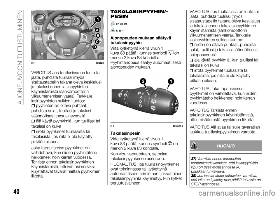 FIAT TALENTO 2018 Käyttö- ja huolto-ohjekirja (in in Finnish) VAROITUS Jos tuulilasissa on lunta tai
jäätä, puhdista tuulilasi (myös
sisätaustapeilin takana oleva keskialue)
ja takalasi ennen lasinpyyhinten
käynnistämistä (sähkömoottorin
ylikuumenemise FIAT TALENTO 2018 Käyttö- ja huolto-ohjekirja (in in Finnish) VAROITUS Jos tuulilasissa on lunta tai
jäätä, puhdista tuulilasi (myös
sisätaustapeilin takana oleva keskialue)
ja takalasi ennen lasinpyyhinten
käynnistämistä (sähkömoottorin
ylikuumenemise