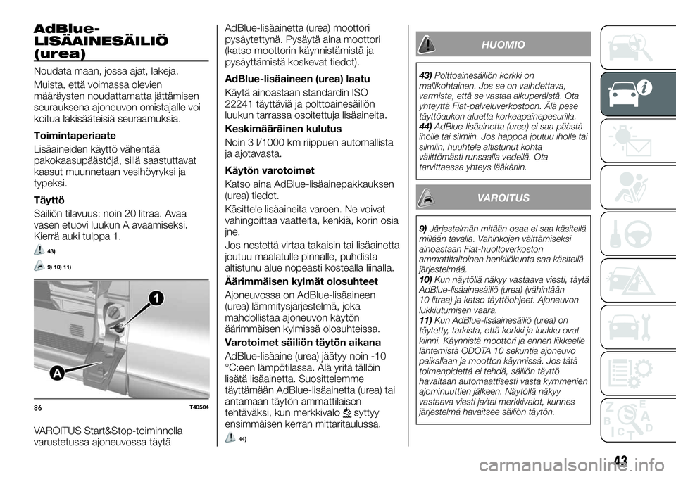FIAT TALENTO 2018 Käyttö- ja huolto-ohjekirja (in in Finnish) AdBlue-
LISÄAINESÄILIÖ
(urea)
Noudata maan, jossa ajat, lakeja.
Muista, että voimassa olevien
määräysten noudattamatta jättämisen
seurauksena ajoneuvon omistajalle voi
koitua lakisääteisiä FIAT TALENTO 2018 Käyttö- ja huolto-ohjekirja (in in Finnish) AdBlue-
LISÄAINESÄILIÖ
(urea)
Noudata maan, jossa ajat, lakeja.
Muista, että voimassa olevien
määräysten noudattamatta jättämisen
seurauksena ajoneuvon omistajalle voi
koitua lakisääteisiä