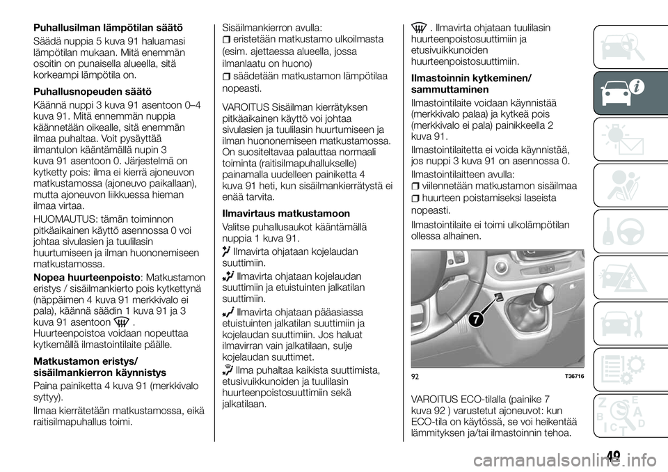 FIAT TALENTO 2018 Käyttö- ja huolto-ohjekirja (in in Finnish) Puhallusilman lämpötilan säätö
Säädä nuppia 5 kuva 91 haluamasi
lämpötilan mukaan. Mitä enemmän
osoitin on punaisella alueella, sitä
korkeampi lämpötila on.
Puhallusnopeuden säätö
K FIAT TALENTO 2018 Käyttö- ja huolto-ohjekirja (in in Finnish) Puhallusilman lämpötilan säätö
Säädä nuppia 5 kuva 91 haluamasi
lämpötilan mukaan. Mitä enemmän
osoitin on punaisella alueella, sitä
korkeampi lämpötila on.
Puhallusnopeuden säätö
K