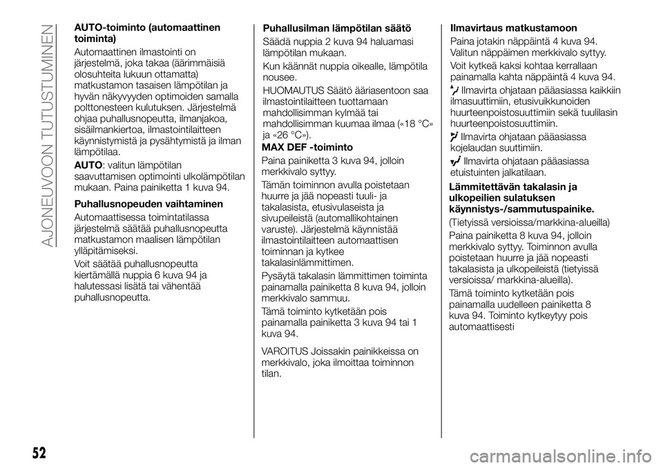FIAT TALENTO 2018 Käyttö- ja huolto-ohjekirja (in in Finnish) AUTO-toiminto (automaattinen
toiminta)
Automaattinen ilmastointi on
järjestelmä, joka takaa (äärimmäisiä
olosuhteita lukuun ottamatta)
matkustamon tasaisen lämpötilan ja
hyvän näkyvyyden opt FIAT TALENTO 2018 Käyttö- ja huolto-ohjekirja (in in Finnish) AUTO-toiminto (automaattinen
toiminta)
Automaattinen ilmastointi on
järjestelmä, joka takaa (äärimmäisiä
olosuhteita lukuun ottamatta)
matkustamon tasaisen lämpötilan ja
hyvän näkyvyyden opt