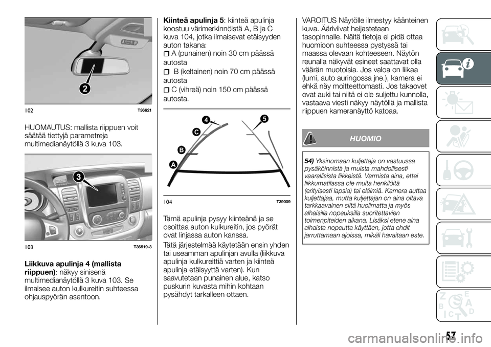 FIAT TALENTO 2018 Käyttö- ja huolto-ohjekirja (in in Finnish) HUOMAUTUS: mallista riippuen voit
säätää tiettyjä parametreja
multimedianäytöllä 3 kuva 103.
Liikkuva apulinja 4 (mallista
riippuen): näkyy sinisenä
multimedianäytöllä 3 kuva 103. Se
ilma FIAT TALENTO 2018 Käyttö- ja huolto-ohjekirja (in in Finnish) HUOMAUTUS: mallista riippuen voit
säätää tiettyjä parametreja
multimedianäytöllä 3 kuva 103.
Liikkuva apulinja 4 (mallista
riippuen): näkyy sinisenä
multimedianäytöllä 3 kuva 103. Se
ilma