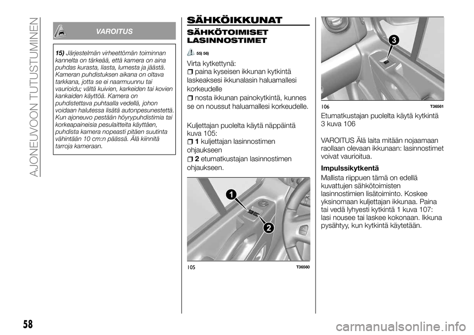 FIAT TALENTO 2018 Käyttö- ja huolto-ohjekirja (in in Finnish) VAROITUS
15)Järjestelmän virheettömän toiminnan
kannelta on tärkeää, että kamera on aina
puhdas kurasta, liasta, lumesta ja jäästä.
Kameran puhdistuksen aikana on oltava
tarkkana, jotta se FIAT TALENTO 2018 Käyttö- ja huolto-ohjekirja (in in Finnish) VAROITUS
15)Järjestelmän virheettömän toiminnan
kannelta on tärkeää, että kamera on aina
puhdas kurasta, liasta, lumesta ja jäästä.
Kameran puhdistuksen aikana on oltava
tarkkana, jotta se