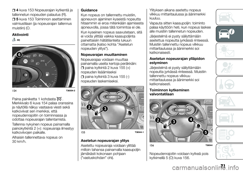 FIAT TALENTO 2018 Käyttö- ja huolto-ohjekirja (in in Finnish) 4kuva 153 Nopeusrajan kytkentä ja
tallennetun nopeuden palautus (R).
5kuva 153 Toiminnon asettaminen
valmiustilaan (ja nopeusrajan tallennus
muistiin) (O.
Aktivointi
82)
Paina painiketta 1 kohdasta.
FIAT TALENTO 2018 Käyttö- ja huolto-ohjekirja (in in Finnish) 4kuva 153 Nopeusrajan kytkentä ja
tallennetun nopeuden palautus (R).
5kuva 153 Toiminnon asettaminen
valmiustilaan (ja nopeusrajan tallennus
muistiin) (O.
Aktivointi
82)
Paina painiketta 1 kohdasta.