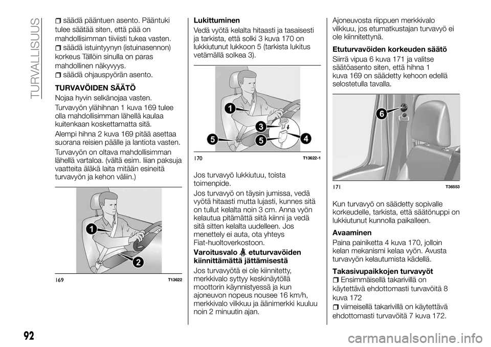 FIAT TALENTO 2018 Käyttö- ja huolto-ohjekirja (in in Finnish) säädä pääntuen asento. Pääntuki
tulee säätää siten, että pää on
mahdollisimman tiiviisti tukea vasten.
säädä istuintyynyn (istuinasennon)
korkeus Tällöin sinulla on paras
mahdolline FIAT TALENTO 2018 Käyttö- ja huolto-ohjekirja (in in Finnish) säädä pääntuen asento. Pääntuki
tulee säätää siten, että pää on
mahdollisimman tiiviisti tukea vasten.
säädä istuintyynyn (istuinasennon)
korkeus Tällöin sinulla on paras
mahdolline