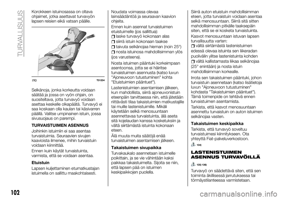 FIAT TALENTO 2021 Käyttö- ja huolto-ohjekirja (in in Finnish) Korokkeen istuinosassa on oltava
ohjaimet, jotka asettavat turvavyön
lapsen reisien eikä vatsan päälle.
Selkänoja, jonka korkeutta voidaan
säätää ja jossa on vyön ohjain, on
suositeltava, jo FIAT TALENTO 2021 Käyttö- ja huolto-ohjekirja (in in Finnish) Korokkeen istuinosassa on oltava
ohjaimet, jotka asettavat turvavyön
lapsen reisien eikä vatsan päälle.
Selkänoja, jonka korkeutta voidaan
säätää ja jossa on vyön ohjain, on
suositeltava, jo
