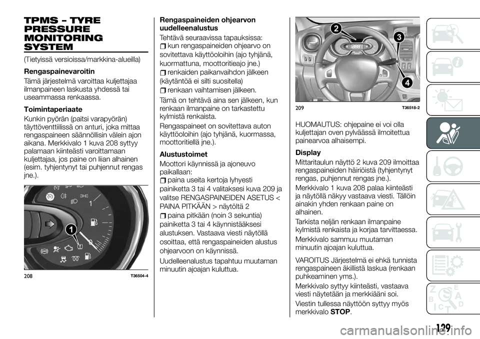 FIAT TALENTO 2019 Käyttö- ja huolto-ohjekirja (in in Finnish) TPMS – TYRE
PRESSURE
MONITORING
SYSTEM
(Tietyissä versioissa/markkina-alueilla)
Rengaspainevaroitin
Tämä järjestelmä varoittaa kuljettajaa
ilmanpaineen laskusta yhdessä tai
useammassa renkaass FIAT TALENTO 2019 Käyttö- ja huolto-ohjekirja (in in Finnish) TPMS – TYRE
PRESSURE
MONITORING
SYSTEM
(Tietyissä versioissa/markkina-alueilla)
Rengaspainevaroitin
Tämä järjestelmä varoittaa kuljettajaa
ilmanpaineen laskusta yhdessä tai
useammassa renkaass