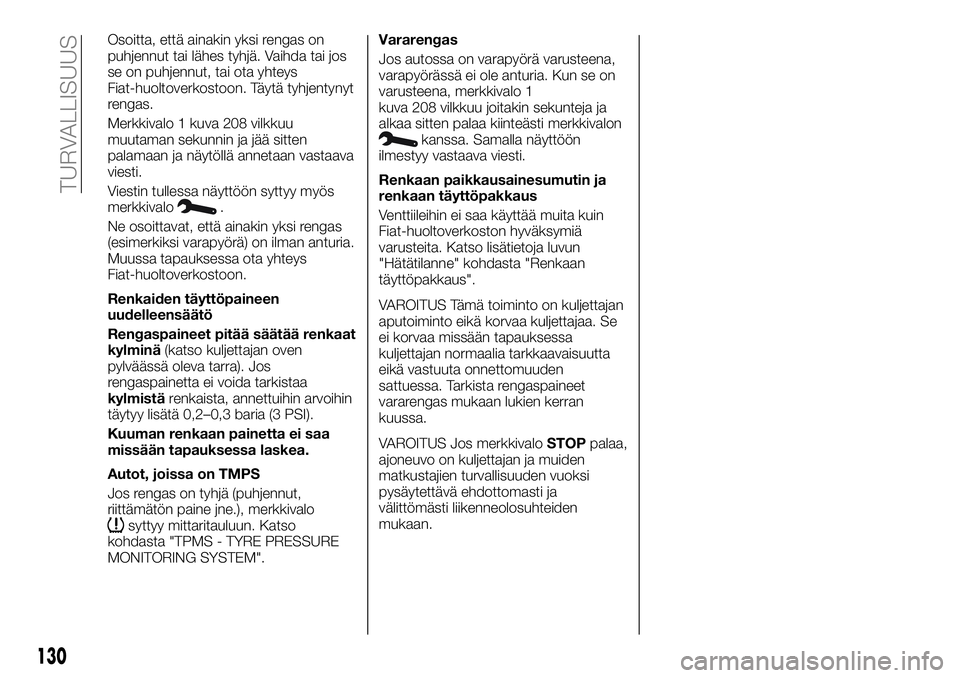 FIAT TALENTO 2019 Käyttö- ja huolto-ohjekirja (in in Finnish) Osoitta, että ainakin yksi rengas on
puhjennut tai lähes tyhjä. Vaihda tai jos
se on puhjennut, tai ota yhteys
Fiat-huoltoverkostoon. Täytä tyhjentynyt
rengas.
Merkkivalo 1 kuva 208 vilkkuu
muuta FIAT TALENTO 2019 Käyttö- ja huolto-ohjekirja (in in Finnish) Osoitta, että ainakin yksi rengas on
puhjennut tai lähes tyhjä. Vaihda tai jos
se on puhjennut, tai ota yhteys
Fiat-huoltoverkostoon. Täytä tyhjentynyt
rengas.
Merkkivalo 1 kuva 208 vilkkuu
muuta