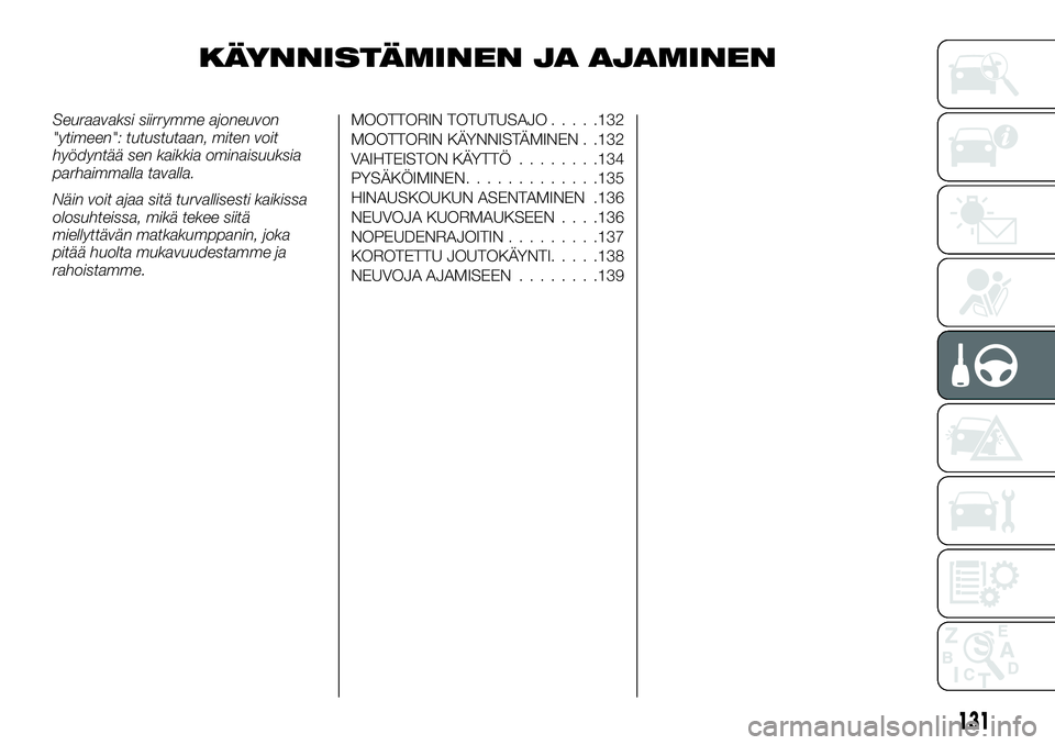 FIAT TALENTO 2021 Käyttö- ja huolto-ohjekirja (in in Finnish) KÄYNNISTÄMINEN JA AJAMINEN
Seuraavaksi siirrymme ajoneuvon
"ytimeen": tutustutaan, miten voit
hyödyntää sen kaikkia ominaisuuksia
parhaimmalla tavalla.
Näin voit ajaa sitä turvallisesti FIAT TALENTO 2021 Käyttö- ja huolto-ohjekirja (in in Finnish) KÄYNNISTÄMINEN JA AJAMINEN
Seuraavaksi siirrymme ajoneuvon
"ytimeen": tutustutaan, miten voit
hyödyntää sen kaikkia ominaisuuksia
parhaimmalla tavalla.
Näin voit ajaa sitä turvallisesti