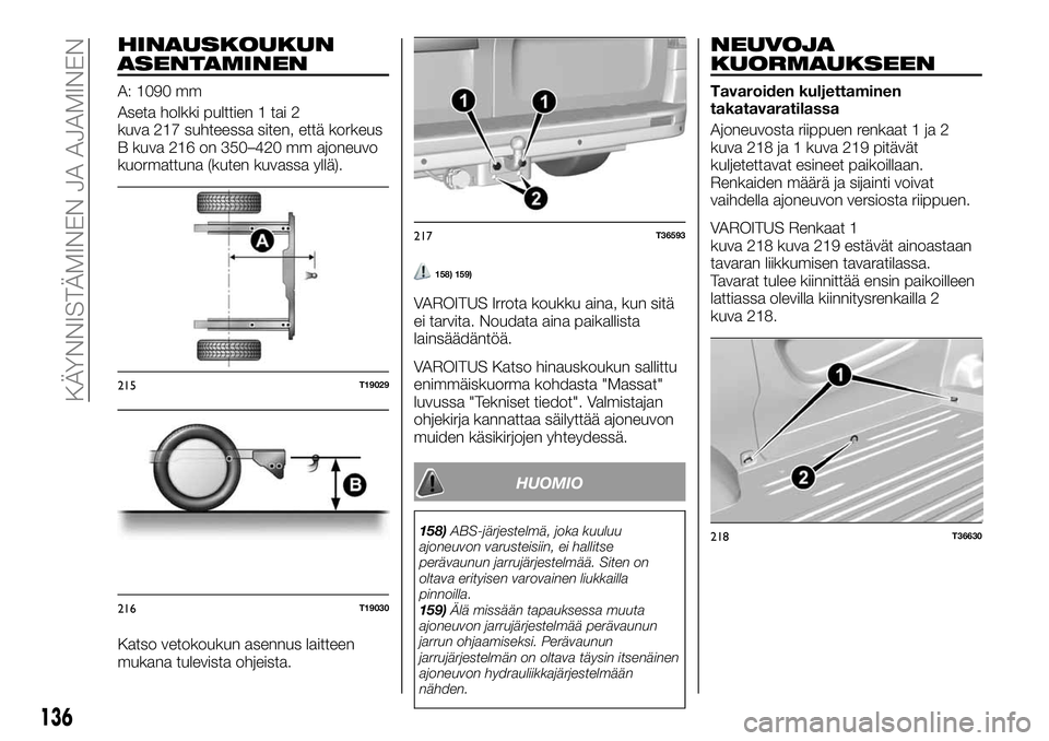 FIAT TALENTO 2021 Käyttö- ja huolto-ohjekirja (in in Finnish) HINAUSKOUKUN
ASENTAMINEN
A: 1090 mm
Aseta holkki pulttien 1 tai 2
kuva 217 suhteessa siten, että korkeus
B kuva 216 on 350–420 mm ajoneuvo
kuormattuna (kuten kuvassa yllä).
Katso vetokoukun asennu FIAT TALENTO 2021 Käyttö- ja huolto-ohjekirja (in in Finnish) HINAUSKOUKUN
ASENTAMINEN
A: 1090 mm
Aseta holkki pulttien 1 tai 2
kuva 217 suhteessa siten, että korkeus
B kuva 216 on 350–420 mm ajoneuvo
kuormattuna (kuten kuvassa yllä).
Katso vetokoukun asennu