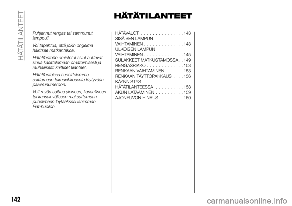 FIAT TALENTO 2021 Käyttö- ja huolto-ohjekirja (in in Finnish) HÄTÄTILANTEET
Puhjennut rengas tai sammunut
lamppu?
Voi tapahtua, että jokin ongelma
häiritsee matkantekoa.
Hätätilanteille omistetut sivut auttavat
sinua käsittelemään omatoimisesti ja
rauha FIAT TALENTO 2021 Käyttö- ja huolto-ohjekirja (in in Finnish) HÄTÄTILANTEET
Puhjennut rengas tai sammunut
lamppu?
Voi tapahtua, että jokin ongelma
häiritsee matkantekoa.
Hätätilanteille omistetut sivut auttavat
sinua käsittelemään omatoimisesti ja
rauha