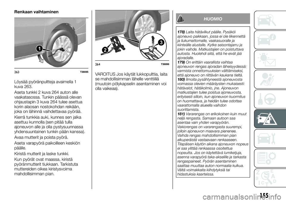 FIAT TALENTO 2021 Käyttö- ja huolto-ohjekirja (in in Finnish) Renkaan vaihtaminen
Löysää pyöränpultteja avaimella 1
kuva 263.
Aseta tunkki 2 kuva 264 auton alle
vaakatasossa. Tunkin päässä olevan
ohjaustapin 3 kuva 264 tulee asettua
korin alaosan nostoko FIAT TALENTO 2021 Käyttö- ja huolto-ohjekirja (in in Finnish) Renkaan vaihtaminen
Löysää pyöränpultteja avaimella 1
kuva 263.
Aseta tunkki 2 kuva 264 auton alle
vaakatasossa. Tunkin päässä olevan
ohjaustapin 3 kuva 264 tulee asettua
korin alaosan nostoko