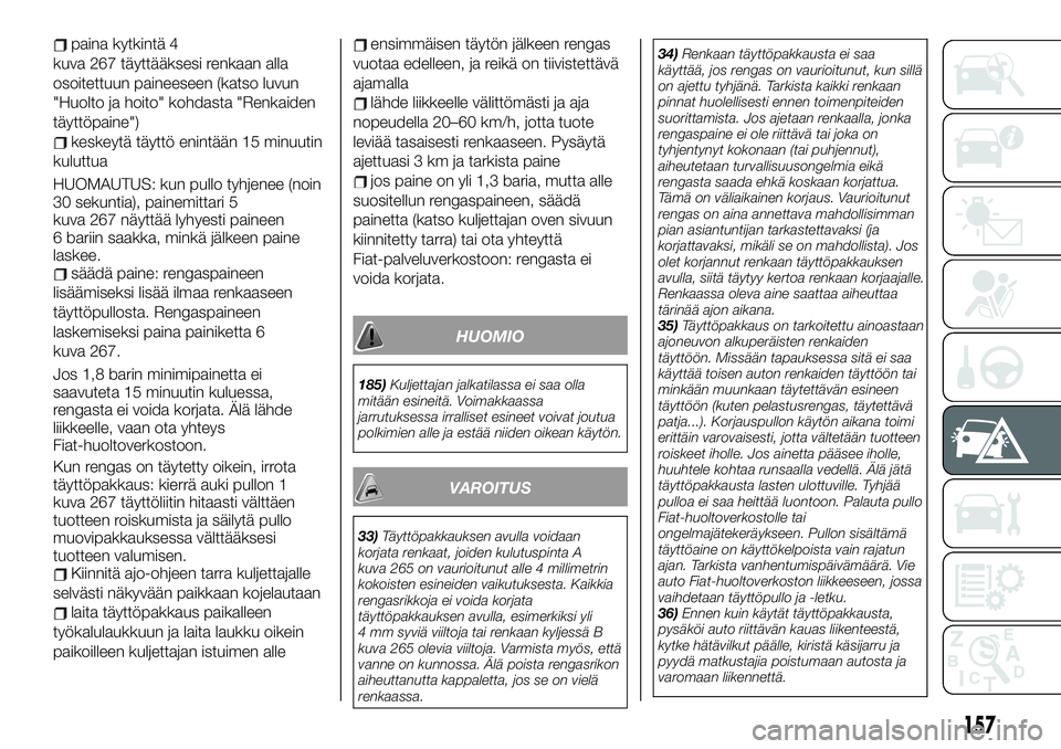 FIAT TALENTO 2021 Käyttö- ja huolto-ohjekirja (in in Finnish) paina kytkintä 4
kuva 267 täyttääksesi renkaan alla
osoitettuun paineeseen (katso luvun
"Huolto ja hoito" kohdasta "Renkaiden
täyttöpaine")
keskeytä täyttö enintään 15 minuu FIAT TALENTO 2021 Käyttö- ja huolto-ohjekirja (in in Finnish) paina kytkintä 4
kuva 267 täyttääksesi renkaan alla
osoitettuun paineeseen (katso luvun
"Huolto ja hoito" kohdasta "Renkaiden
täyttöpaine")
keskeytä täyttö enintään 15 minuu