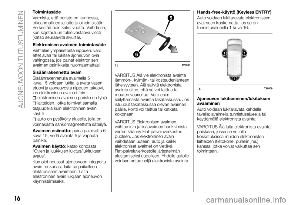 FIAT TALENTO 2019  Käyttö- ja huolto-ohjekirja (in in Finnish) Toimintasäde
Varmista, että paristo on kunnossa,
oikeanmallinen ja laitettu oikein sisään.
Se kestää noin kaksi vuotta. Vaihda se,
kun kojetauluun tulee vastaava viesti
(katso seuraavilta sivuil