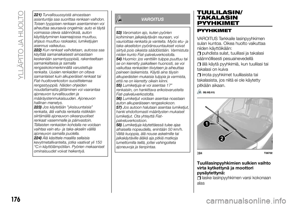 FIAT TALENTO 2021 Käyttö- ja huolto-ohjekirja (in in Finnish) 221)Turvallisuussyistä ainoastaan
asiantuntija saa suorittaa renkaan vaihdon.
Toisen tyyppisen renkaan asentaminen voi
aiheuttaa seuraavia ongelmia: auto ei täytä
voimassa olevia säännöksiä, au FIAT TALENTO 2021 Käyttö- ja huolto-ohjekirja (in in Finnish) 221)Turvallisuussyistä ainoastaan
asiantuntija saa suorittaa renkaan vaihdon.
Toisen tyyppisen renkaan asentaminen voi
aiheuttaa seuraavia ongelmia: auto ei täytä
voimassa olevia säännöksiä, au