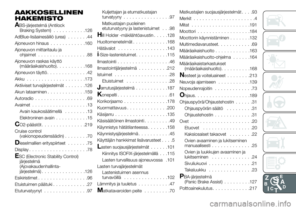 FIAT TALENTO 2020  Käyttö- ja huolto-ohjekirja (in in Finnish) AAKKOSELLINEN
HAKEMISTO
ABS-järjestelmä (Antilock
Braking System)...........126
AdBlue-lisäainesäiliö (urea).......44
Ajoneuvon hinaus............160
Ajoneuvon mittaritaulu ja
ohjaimet...........