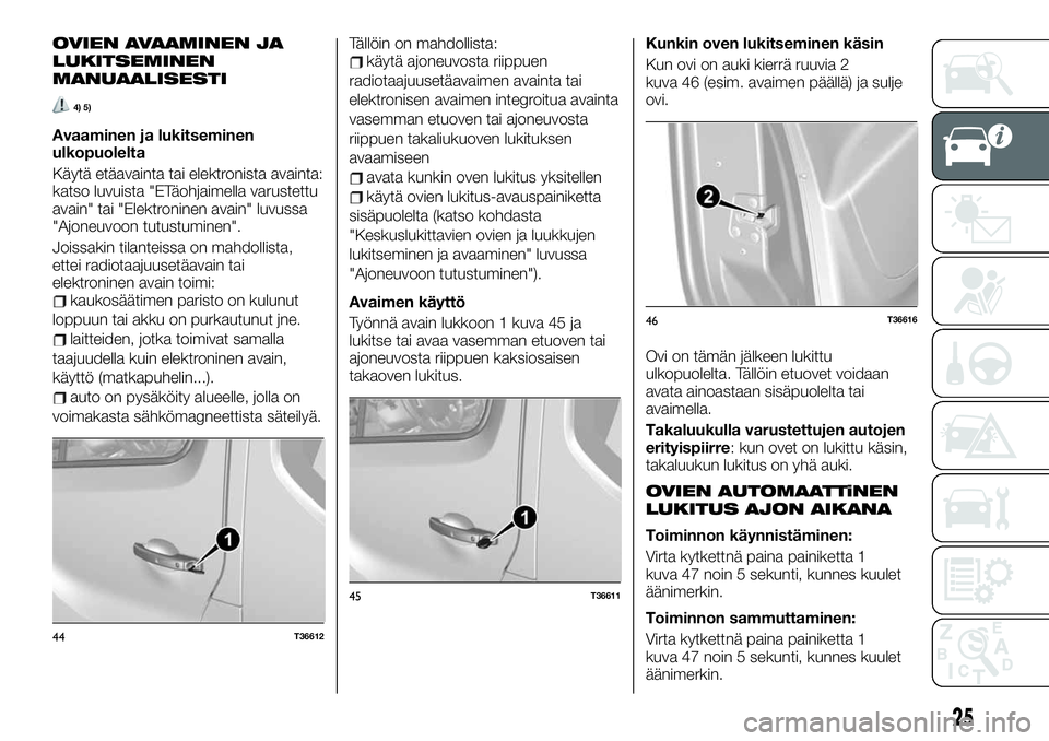 FIAT TALENTO 2020  Käyttö- ja huolto-ohjekirja (in in Finnish) OVIEN AVAAMINEN JA
LUKITSEMINEN
MANUAALISESTI
4) 5)
Avaaminen ja lukitseminen
ulkopuolelta
Käytä etäavainta tai elektronista avainta:
katso luvuista "ETäohjaimella varustettu
avain" tai &#