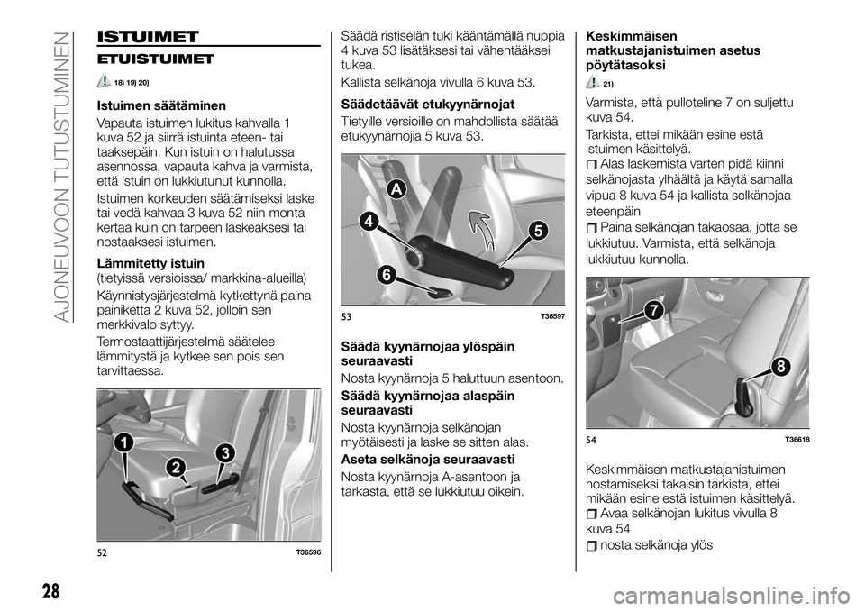 FIAT TALENTO 2020  Käyttö- ja huolto-ohjekirja (in in Finnish) ISTUIMET
ETUISTUIMET
18) 19) 20)
Istuimen säätäminen
Vapauta istuimen lukitus kahvalla 1
kuva 52 ja siirrä istuinta eteen- tai
taaksepäin. Kun istuin on halutussa
asennossa, vapauta kahva ja varm