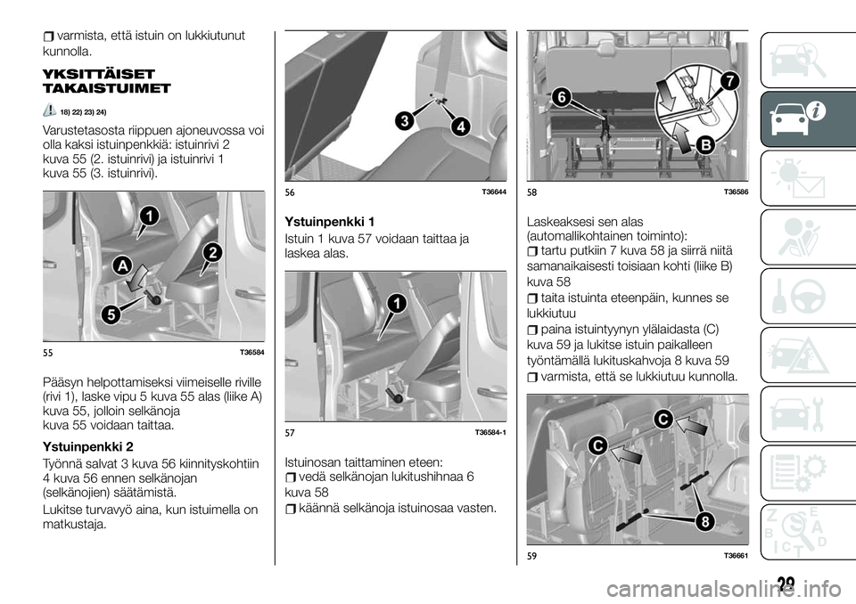 FIAT TALENTO 2020  Käyttö- ja huolto-ohjekirja (in in Finnish) varmista, että istuin on lukkiutunut
kunnolla.
YKSITTÄISET
TAKAISTUIMET
18) 22) 23) 24)
Varustetasosta riippuen ajoneuvossa voi
olla kaksi istuinpenkkiä: istuinrivi 2
kuva 55 (2. istuinrivi) ja ist