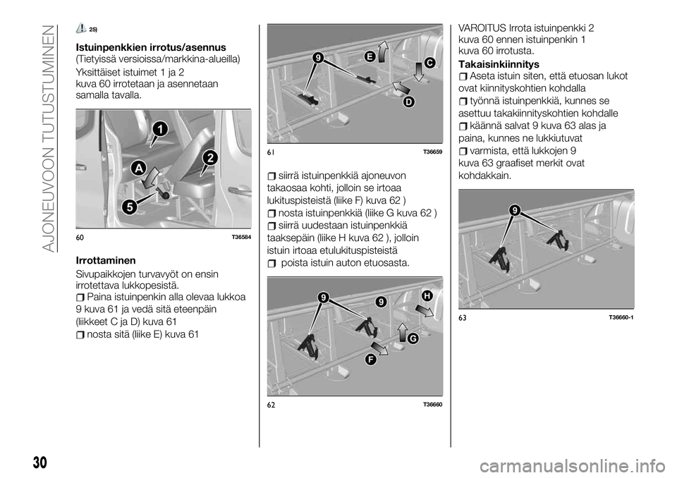 FIAT TALENTO 2020  Käyttö- ja huolto-ohjekirja (in in Finnish) 25)
Istuinpenkkien irrotus/asennus
(Tietyissä versioissa/markkina-alueilla)
Yksittäiset istuimet 1 ja 2
kuva 60 irrotetaan ja asennetaan
samalla tavalla.
Irrottaminen
Sivupaikkojen turvavyöt on ens