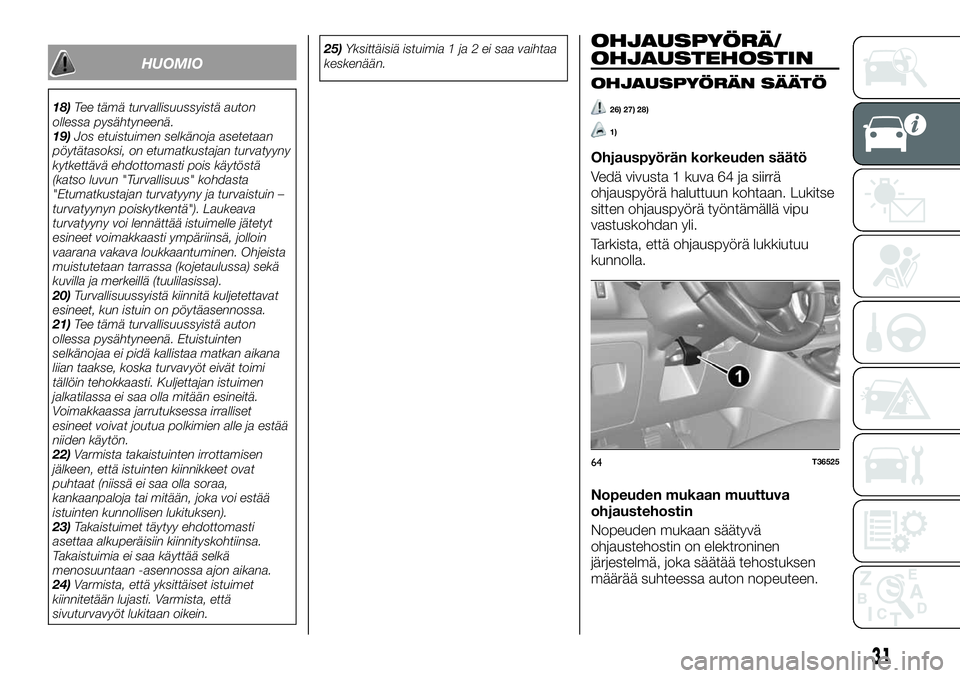 FIAT TALENTO 2020  Käyttö- ja huolto-ohjekirja (in in Finnish) HUOMIO
18)Tee tämä turvallisuussyistä auton
ollessa pysähtyneenä.
19)Jos etuistuimen selkänoja asetetaan
pöytätasoksi, on etumatkustajan turvatyyny
kytkettävä ehdottomasti pois käytöstä
(