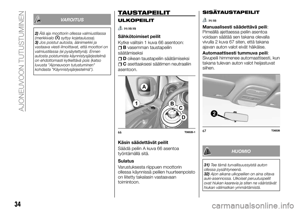 FIAT TALENTO 2020  Käyttö- ja huolto-ohjekirja (in in Finnish) VAROITUS
2)Älä aja moottorin ollessa valmiustilassa
(merkkivalosyttyy kojetaulussa).
3)Jos poistut autosta, äänimerkki ja
vastaava viesti ilmoittavat, että moottori on
valmiustilassa (ei pysäyte