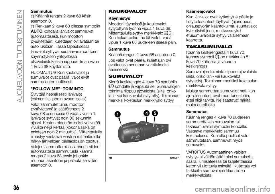 FIAT TALENTO 2020 Käyttö- ja huolto-ohjekirja (in in Finnish) SammutusKäännä rengas 2 kuva 68 käsin
asentoon 0.
Renkaan 2 kuva 68 ollessa symbolin
AUTOkohdalla lähivalot sammuvat
automaattisesti, kun moottori
pysäytetään, kuljettajan ovi avataan tai
auto FIAT TALENTO 2020 Käyttö- ja huolto-ohjekirja (in in Finnish) SammutusKäännä rengas 2 kuva 68 käsin
asentoon 0.
Renkaan 2 kuva 68 ollessa symbolin
AUTOkohdalla lähivalot sammuvat
automaattisesti, kun moottori
pysäytetään, kuljettajan ovi avataan tai
auto