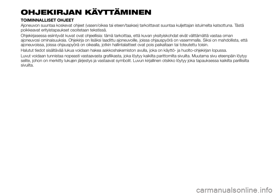 FIAT TALENTO 2019 Käyttö- ja huolto-ohjekirja (in in Finnish) OHJEKIRJAN KÄYTTÄMINEN
TOIMINNALLISET OHJEET
Ajoneuvon suuntaa koskevat ohjeet (vasen/oikea tai eteen/taakse) tarkoittavat suuntaa kuljettajan istuimelta katsottuna. Tästä
poikkeavat erityistapauk FIAT TALENTO 2019 Käyttö- ja huolto-ohjekirja (in in Finnish) OHJEKIRJAN KÄYTTÄMINEN
TOIMINNALLISET OHJEET
Ajoneuvon suuntaa koskevat ohjeet (vasen/oikea tai eteen/taakse) tarkoittavat suuntaa kuljettajan istuimelta katsottuna. Tästä
poikkeavat erityistapauk