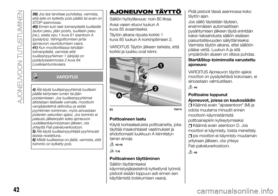 FIAT TALENTO 2019 Käyttö- ja huolto-ohjekirja (in in Finnish) 39)Jos lasi tarvitsee puhdistaa, varmista,
että laite on kytketty pois päältä tai avain on
STOP-asennossa.
40)Ennen kuin teet toimenpiteitä tuulilasille
(auton pesu, jään poisto, tuulilasin pes FIAT TALENTO 2019 Käyttö- ja huolto-ohjekirja (in in Finnish) 39)Jos lasi tarvitsee puhdistaa, varmista,
että laite on kytketty pois päältä tai avain on
STOP-asennossa.
40)Ennen kuin teet toimenpiteitä tuulilasille
(auton pesu, jään poisto, tuulilasin pes