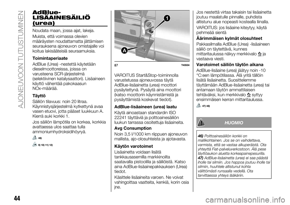 FIAT TALENTO 2020  Käyttö- ja huolto-ohjekirja (in in Finnish) AdBlue-
LISÄAINESÄILIÖ
(urea)
Noudata maan, jossa ajat, lakeja.
Muista, että voimassa olevien
määräysten noudattamatta jättämisen
seurauksena ajoneuvon omistajalle voi
koitua lakisääteisiä