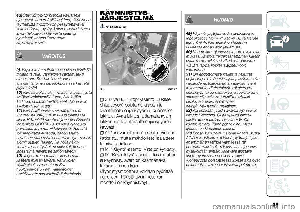 FIAT TALENTO 2020  Käyttö- ja huolto-ohjekirja (in in Finnish) 48)Start&Stop-toiminnolla varustetut
ajoneuvot: ennen AdBlue (Urea) -lisäaineen
täyttämistä moottori on pysäytettävä (ei
valmiustilaan): pysäytä aina moottori (katso
luvun "Moottorin käy