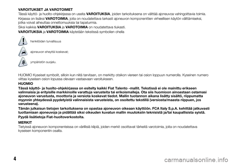 FIAT TALENTO 2019 Käyttö- ja huolto-ohjekirja (in in Finnish) VAROITUKSET JA VAROTOIMET
Tässä käyttö- ja huolto-ohjekirjassa on useitaVAROITUKSIA, joiden tarkoituksena on välttää ajoneuvoa vahingoittavia toimia.
Kirjassa on lisäksiVAROTOIMIA, joita on no FIAT TALENTO 2019 Käyttö- ja huolto-ohjekirja (in in Finnish) VAROITUKSET JA VAROTOIMET
Tässä käyttö- ja huolto-ohjekirjassa on useitaVAROITUKSIA, joiden tarkoituksena on välttää ajoneuvoa vahingoittavia toimia.
Kirjassa on lisäksiVAROTOIMIA, joita on no