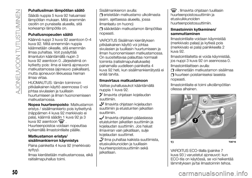 FIAT TALENTO 2021 Käyttö- ja huolto-ohjekirja (in in Finnish) Puhallusilman lämpötilan säätö
Säädä nuppia 5 kuva 92 haluamasi
lämpötilan mukaan. Mitä enemmän
osoitin on punaisella alueella, sitä
korkeampi lämpötila on.
Puhallusnopeuden säätö
K FIAT TALENTO 2021 Käyttö- ja huolto-ohjekirja (in in Finnish) Puhallusilman lämpötilan säätö
Säädä nuppia 5 kuva 92 haluamasi
lämpötilan mukaan. Mitä enemmän
osoitin on punaisella alueella, sitä
korkeampi lämpötila on.
Puhallusnopeuden säätö
K