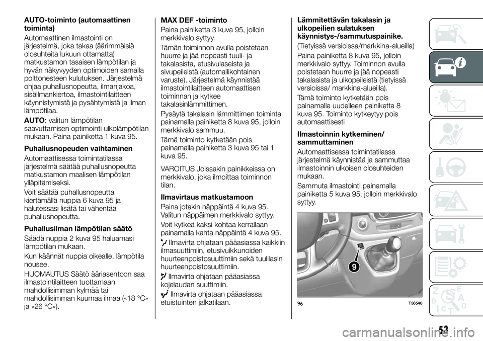 FIAT TALENTO 2021 Käyttö- ja huolto-ohjekirja (in in Finnish) AUTO-toiminto (automaattinen
toiminta)
Automaattinen ilmastointi on
järjestelmä, joka takaa (äärimmäisiä
olosuhteita lukuun ottamatta)
matkustamon tasaisen lämpötilan ja
hyvän näkyvyyden opt FIAT TALENTO 2021 Käyttö- ja huolto-ohjekirja (in in Finnish) AUTO-toiminto (automaattinen
toiminta)
Automaattinen ilmastointi on
järjestelmä, joka takaa (äärimmäisiä
olosuhteita lukuun ottamatta)
matkustamon tasaisen lämpötilan ja
hyvän näkyvyyden opt