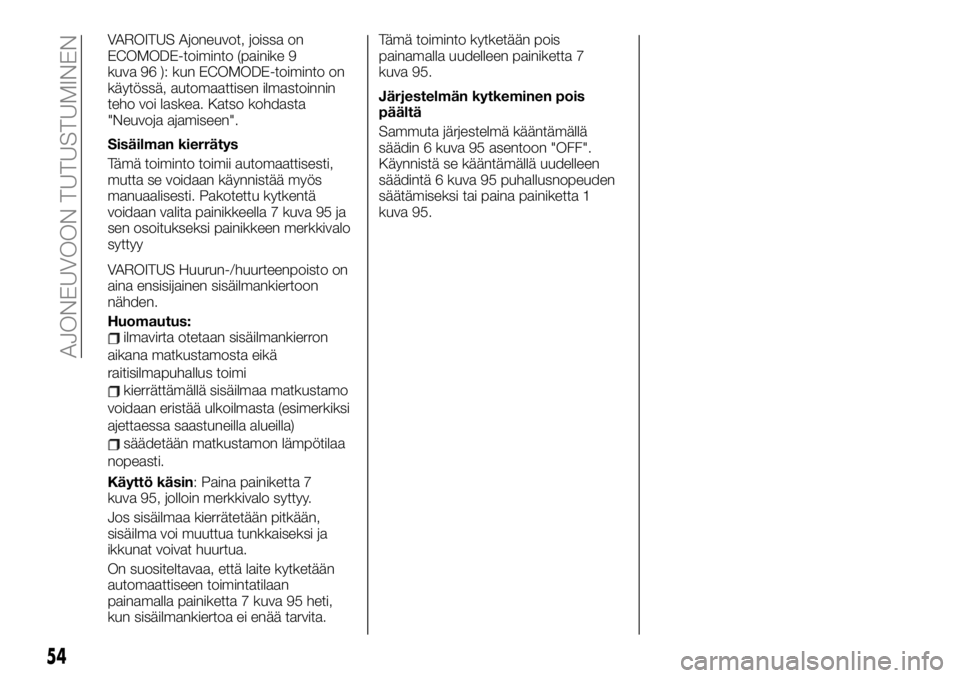 FIAT TALENTO 2021 Käyttö- ja huolto-ohjekirja (in in Finnish) VAROITUS Ajoneuvot, joissa on
ECOMODE-toiminto (painike 9
kuva 96 ): kun ECOMODE-toiminto on
käytössä, automaattisen ilmastoinnin
teho voi laskea. Katso kohdasta
"Neuvoja ajamiseen".
Sisäi FIAT TALENTO 2021 Käyttö- ja huolto-ohjekirja (in in Finnish) VAROITUS Ajoneuvot, joissa on
ECOMODE-toiminto (painike 9
kuva 96 ): kun ECOMODE-toiminto on
käytössä, automaattisen ilmastoinnin
teho voi laskea. Katso kohdasta
"Neuvoja ajamiseen".
Sisäi